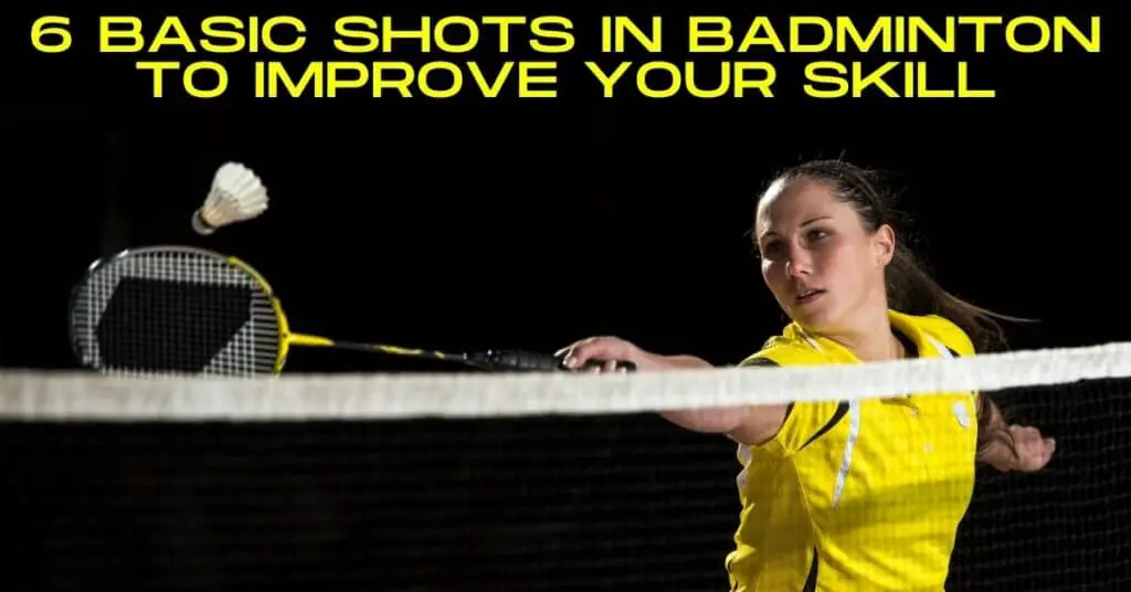 6 basic shots in badminton to improve your skill